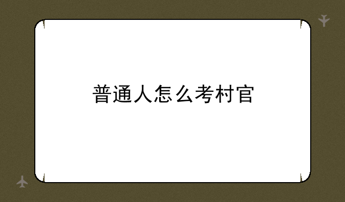 普通人怎么考村官