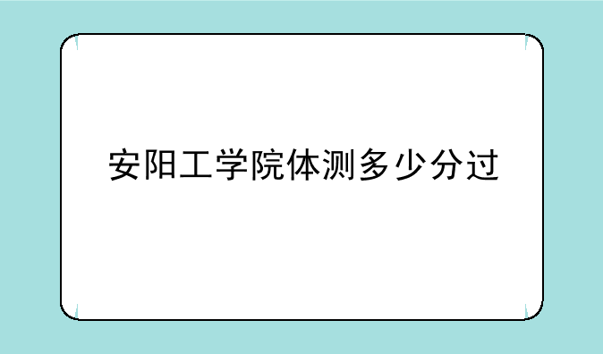 安阳工学院体测多少分过