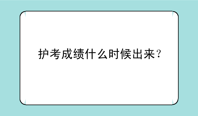 护考成绩什么时候出来？