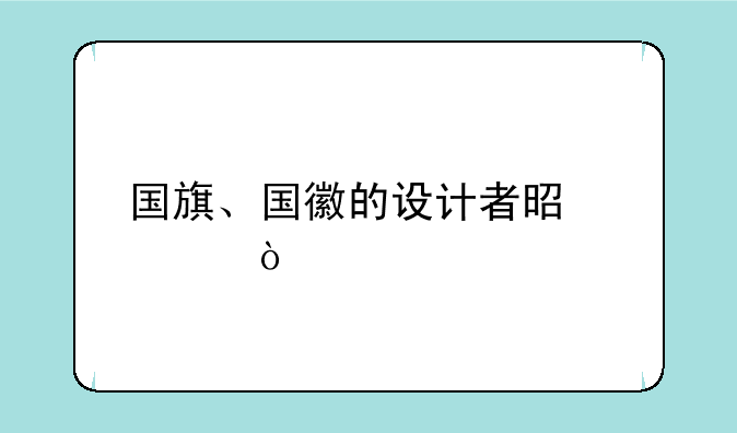 国旗、国徽的设计者是谁？