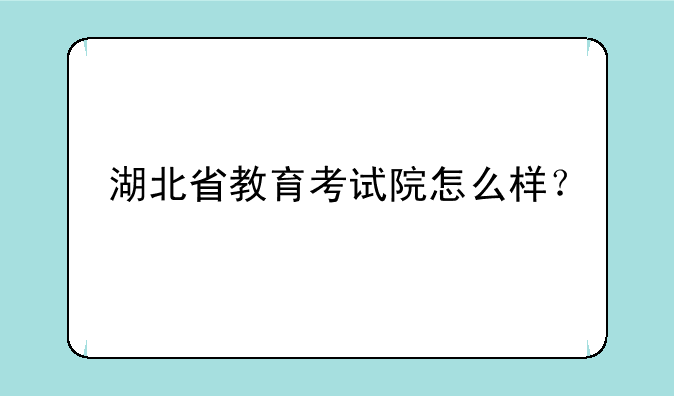 湖北省教育考试院怎么样？