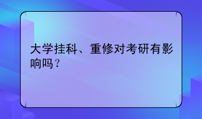大学挂科、重修对考研有影响吗？