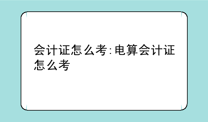 会计证怎么考:电算会计证怎么考