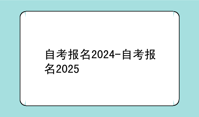 自考报名2024-自考报名2025
