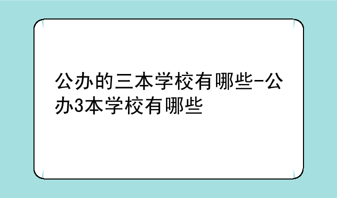 公办的三本学校有哪些-公办3本学校有哪些